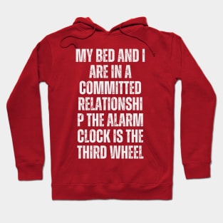 My bed and I are in a committed relationship. The alarm clock is the third wheel Hoodie